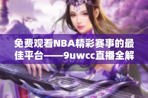 免费观看NBA精彩赛事的最佳平台——9uwcc直播全解析