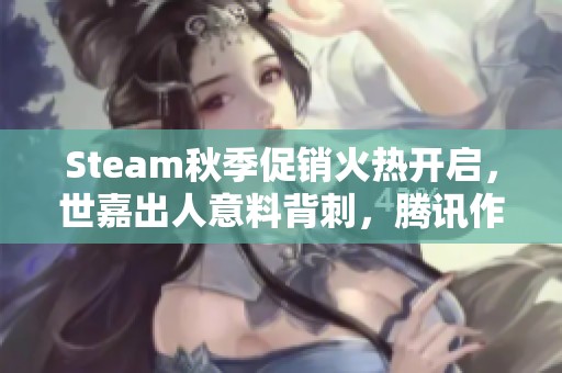 Steam秋季促销火热开启，世嘉出人意料背刺，腾讯作品全新重磅登场