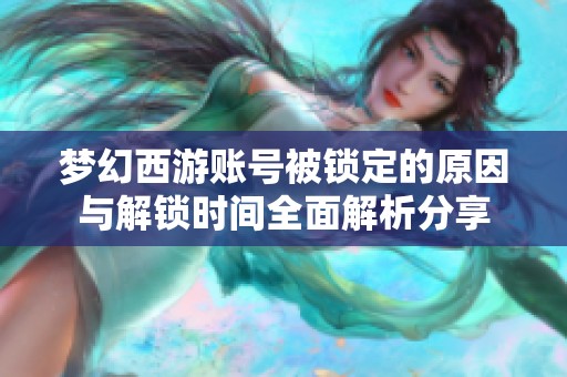 梦幻西游账号被锁定的原因与解锁时间全面解析分享