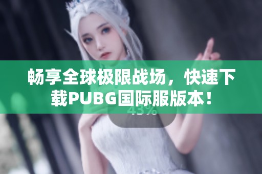 畅享全球极限战场，快速下载PUBG国际服版本！