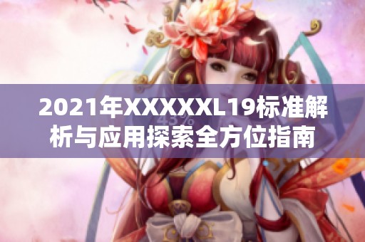 2021年XXXXXL19标准解析与应用探索全方位指南