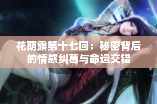 花荫露第十七回：秘密背后的情感纠葛与命运交错