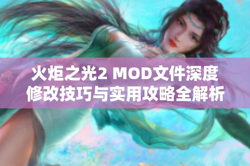 火炬之光2 MOD文件深度修改技巧与实用攻略全解析