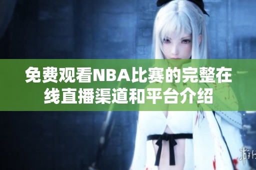 免费观看NBA比赛的完整在线直播渠道和平台介绍