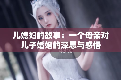 儿媳妇的故事：一个母亲对儿子婚姻的深思与感悟