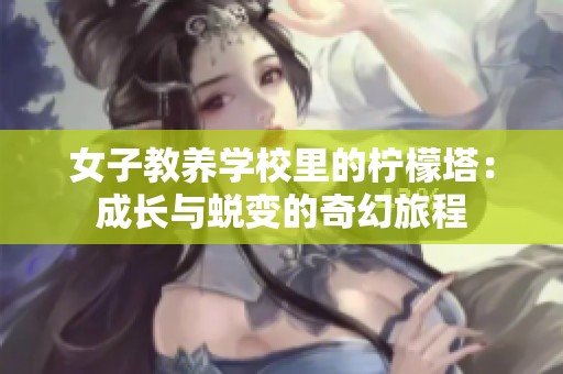 女子教养学校里的柠檬塔：成长与蜕变的奇幻旅程