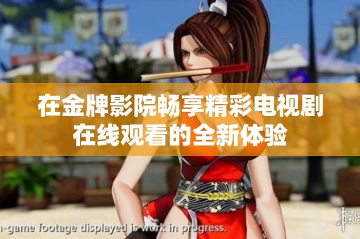 在金牌影院畅享精彩电视剧在线观看的全新体验