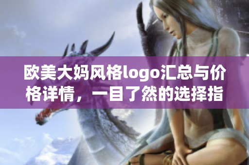 欧美大妈风格logo汇总与价格详情，一目了然的选择指南