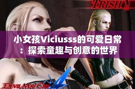 小女孩Viciusss的可爱日常：探索童趣与创意的世界