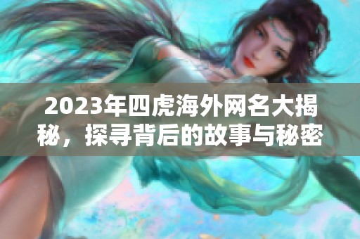 2023年四虎海外网名大揭秘，探寻背后的故事与秘密