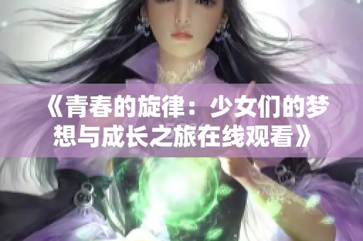 《青春的旋律：少女们的梦想与成长之旅在线观看》