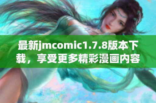 最新jmcomic1.7.8版本下载，享受更多精彩漫画内容的全新体验与提升