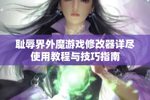 耻辱界外魔游戏修改器详尽使用教程与技巧指南