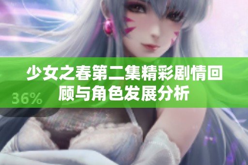 少女之春第二集精彩剧情回顾与角色发展分析