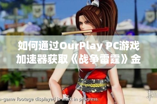 如何通过OurPlay PC游戏加速器获取《战争雷霆》金鹰的免费领取方法