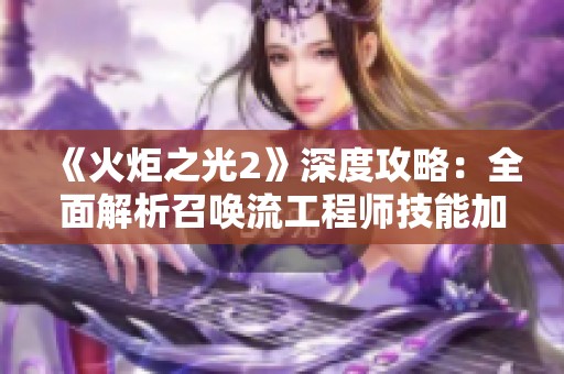 《火炬之光2》深度攻略：全面解析召唤流工程师技能加点策略