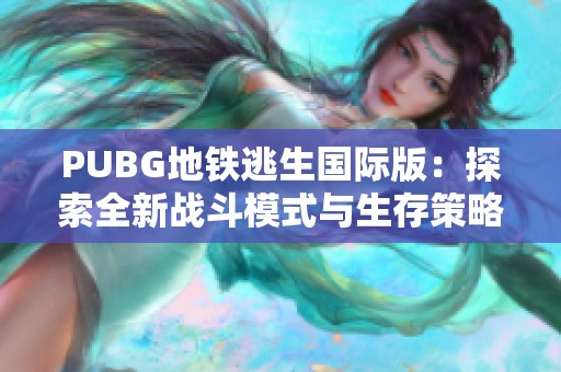 PUBG地铁逃生国际版：探索全新战斗模式与生存策略的精彩体验