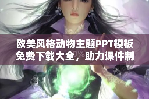 欧美风格动物主题PPT模板免费下载大全，助力课件制作与演示