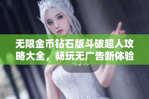 无限金币钻石版斗破超人攻略大全，畅玩无广告新体验