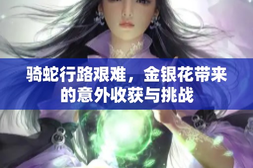 骑蛇行路艰难，金银花带来的意外收获与挑战