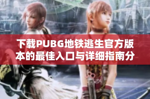 下载PUBG地铁逃生官方版本的最佳入口与详细指南分享