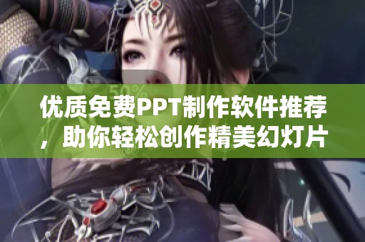 优质免费PPT制作软件推荐，助你轻松创作精美幻灯片