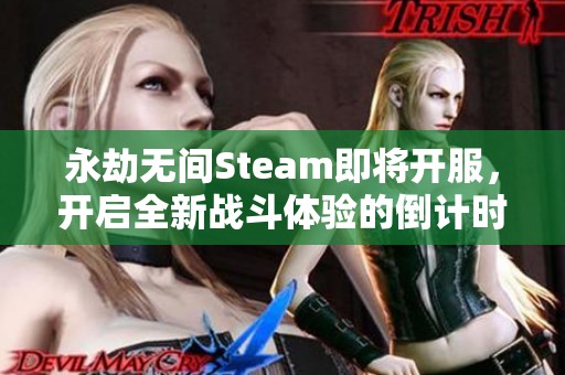 永劫无间Steam即将开服，开启全新战斗体验的倒计时正式启动！