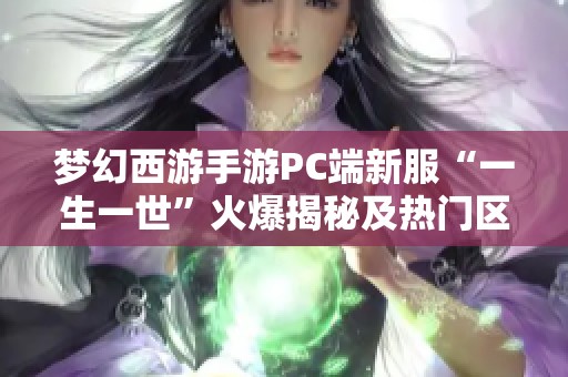 梦幻西游手游PC端新服“一生一世”火爆揭秘及热门区选推荐