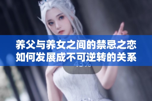 养父与养女之间的禁忌之恋如何发展成不可逆转的关系