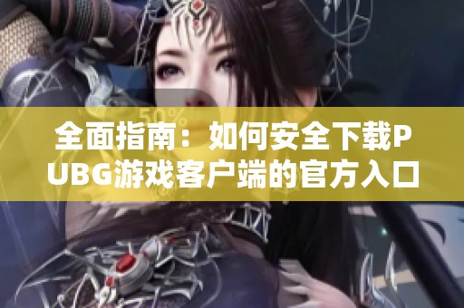 全面指南：如何安全下载PUBG游戏客户端的官方入口网址