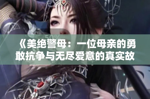 《美绝警母：一位母亲的勇敢抗争与无尽爱意的真实故事》