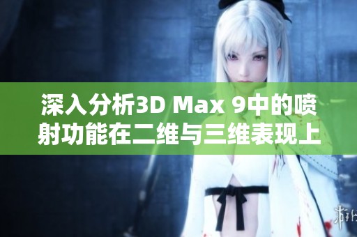 深入分析3D Max 9中的喷射功能在二维与三维表现上的显著差异