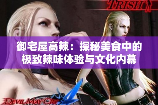 御宅屋高辣：探秘美食中的极致辣味体验与文化内幕