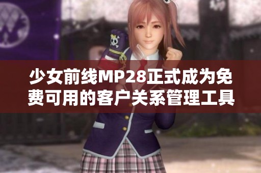 少女前线MP28正式成为免费可用的客户关系管理工具