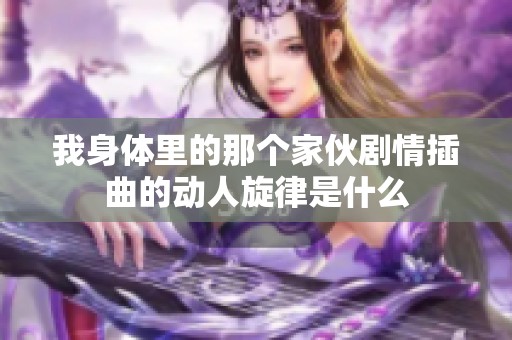 我身体里的那个家伙剧情插曲的动人旋律是什么