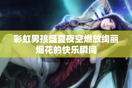 彩虹男孩盛夏夜空燃放绚丽烟花的快乐瞬间