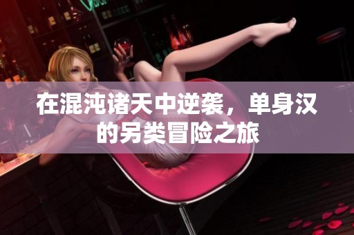 在混沌诸天中逆袭，单身汉的另类冒险之旅