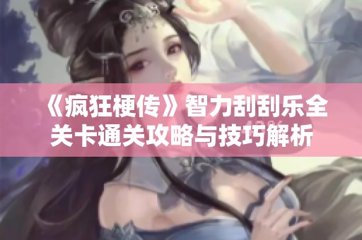 《疯狂梗传》智力刮刮乐全关卡通关攻略与技巧解析