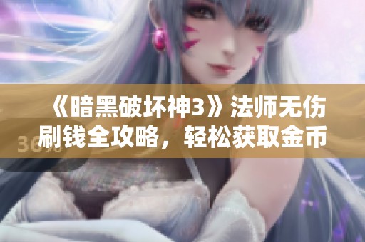 《暗黑破坏神3》法师无伤刷钱全攻略，轻松获取金币技巧分享