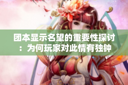 团本显示名望的重要性探讨：为何玩家对此情有独钟