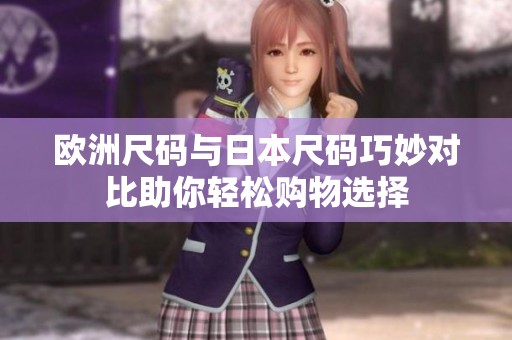 欧洲尺码与日本尺码巧妙对比助你轻松购物选择