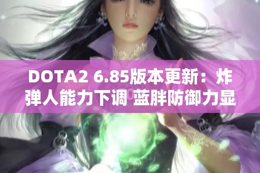 DOTA2 6.85版本更新：炸弹人能力下调 蓝胖防御力显著提升
