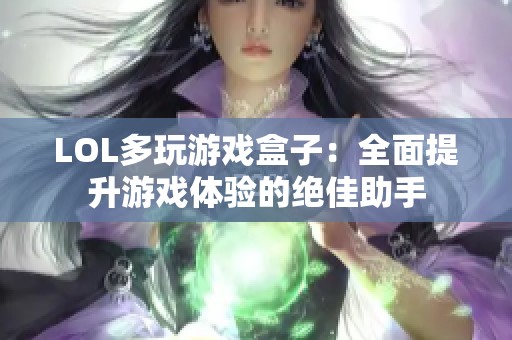 LOL多玩游戏盒子：全面提升游戏体验的绝佳助手