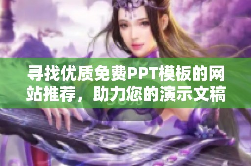 寻找优质免费PPT模板的网站推荐，助力您的演示文稿制作