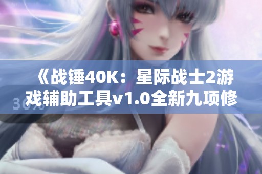 《战锤40K：星际战士2游戏辅助工具v1.0全新九项修改器发布》