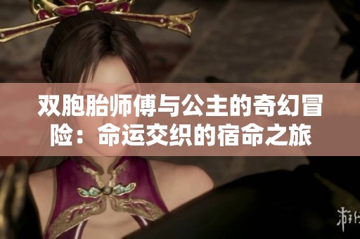双胞胎师傅与公主的奇幻冒险：命运交织的宿命之旅