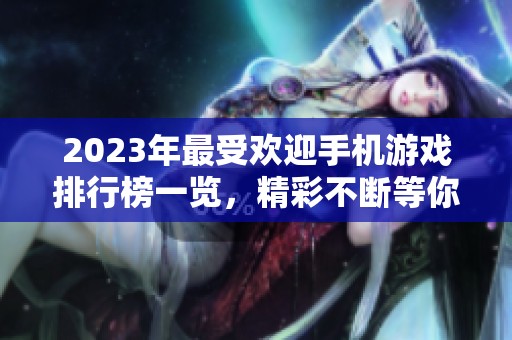 2023年最受欢迎手机游戏排行榜一览，精彩不断等你来玩