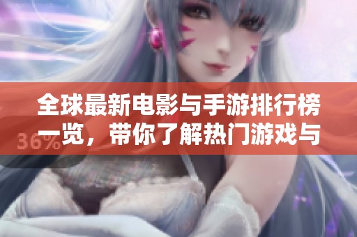 全球最新电影与手游排行榜一览，带你了解热门游戏与影片动态