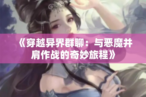 《穿越异界群聊：与恶魔并肩作战的奇妙旅程》
