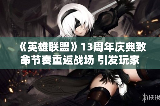 《英雄联盟》13周年庆典致命节奏重返战场 引发玩家热议
